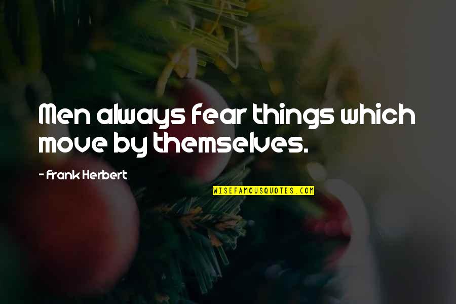 Guinto Filipino Quotes By Frank Herbert: Men always fear things which move by themselves. Guinto Filipino Quotes By Frank Herbert: Men always fear things which move by themselves.