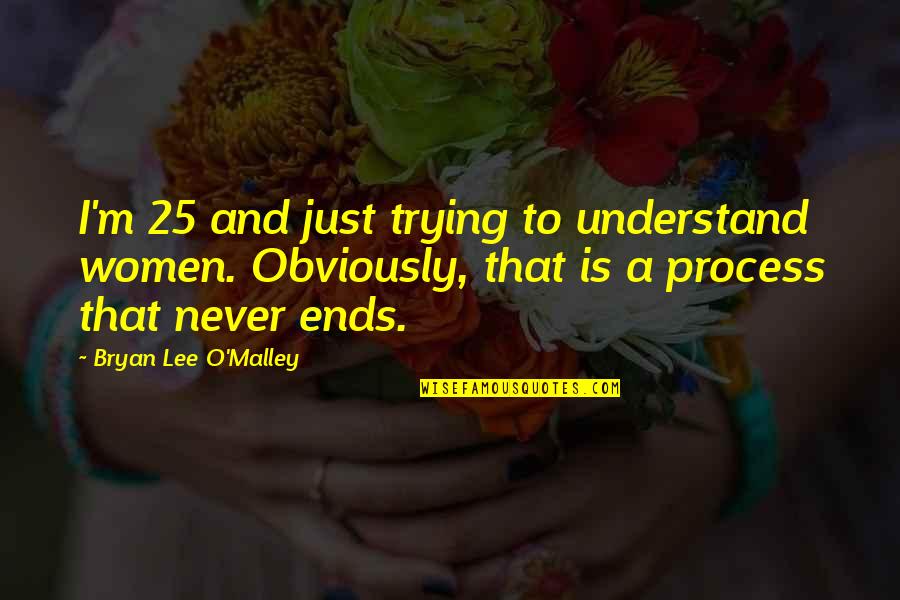 Guiny Youtube Quotes By Bryan Lee O'Malley: I'm 25 and just trying to understand women. Guiny Youtube Quotes By Bryan Lee O'Malley: I'm 25 and just trying to understand women.