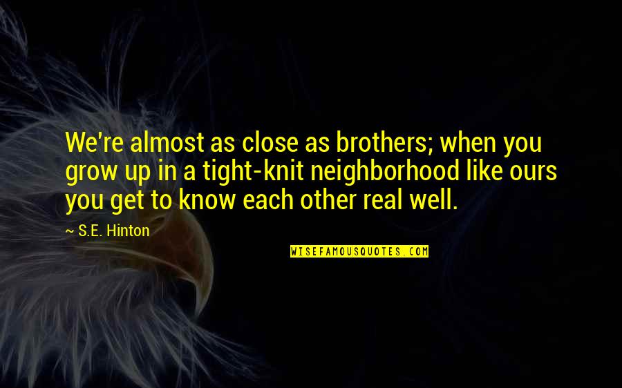 Guinzaglio Per Gatti Quotes By S.E. Hinton: We're almost as close as brothers; when you Guinzaglio Per Gatti Quotes By S.E. Hinton: We're almost as close as brothers; when you