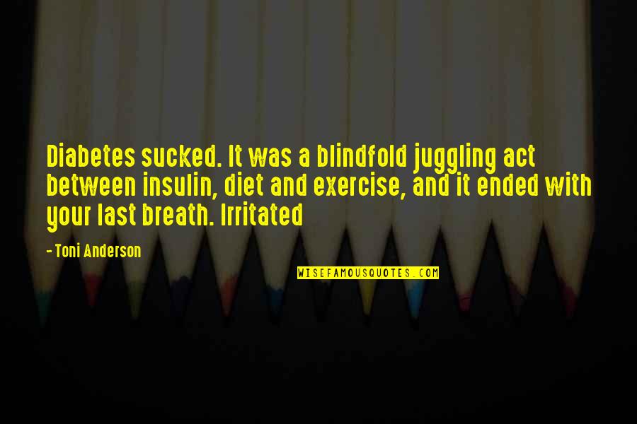 Guinzaglio Per Gatti Quotes By Toni Anderson: Diabetes sucked. It was a blindfold juggling act Guinzaglio Per Gatti Quotes By Toni Anderson: Diabetes sucked. It was a blindfold juggling act