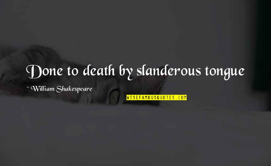 Guinzaglio Per Gatti Quotes By William Shakespeare: Done to death by slanderous tongue Guinzaglio Per Gatti Quotes By William Shakespeare: Done to death by slanderous tongue