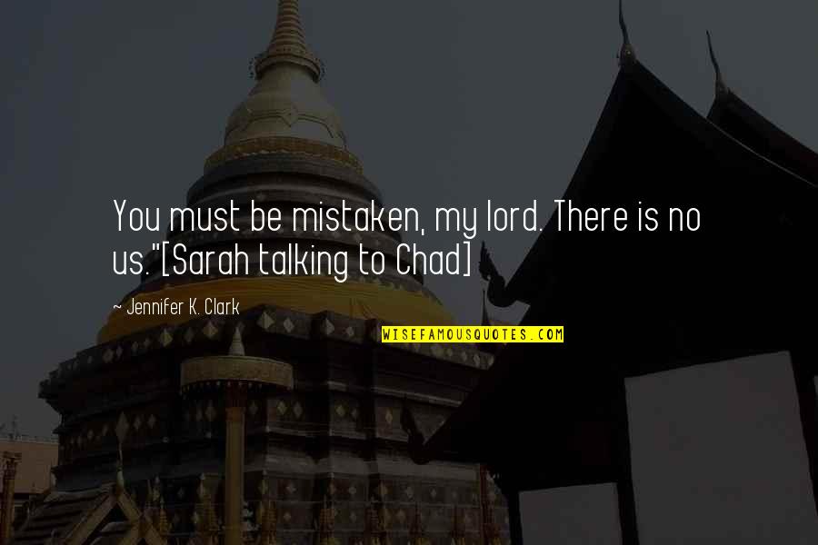 Guinzburg Quotes By Jennifer K. Clark: You must be mistaken, my lord. There is Guinzburg Quotes By Jennifer K. Clark: You must be mistaken, my lord. There is