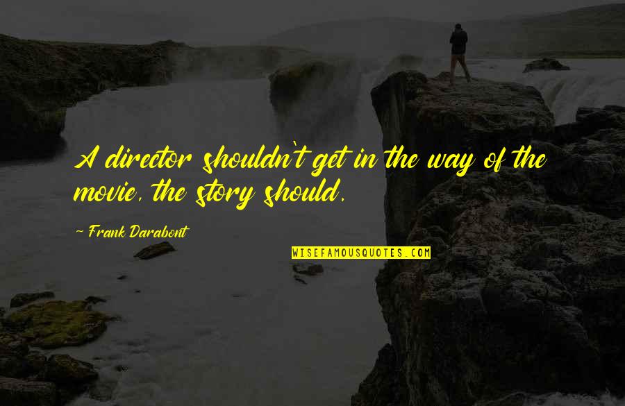 Guiomar Victor Quotes By Frank Darabont: A director shouldn't get in the way of Guiomar Victor Quotes By Frank Darabont: A director shouldn't get in the way of
