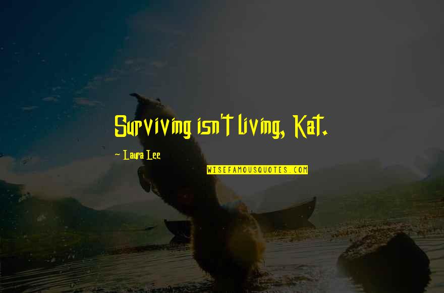 Guiomar Victor Quotes By Laura Lee: Surviving isn't living, Kat. Guiomar Victor Quotes By Laura Lee: Surviving isn't living, Kat.