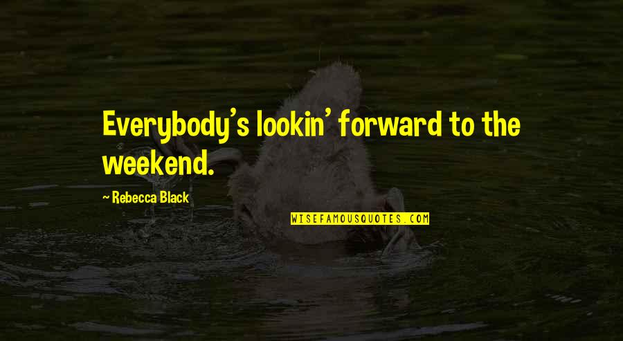 Guionnet Flight Quotes By Rebecca Black: Everybody's lookin' forward to the weekend.