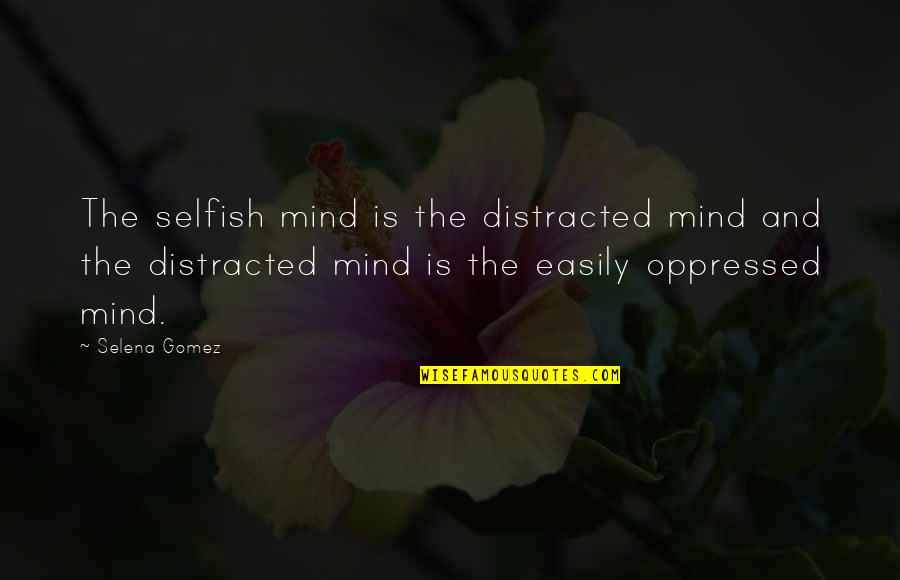 Guirado Sleeper Quotes By Selena Gomez: The selfish mind is the distracted mind and