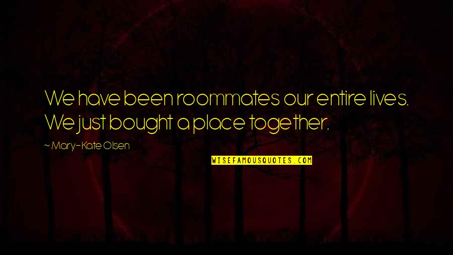 Guirand 509 Quotes By Mary-Kate Olsen: We have been roommates our entire lives. We