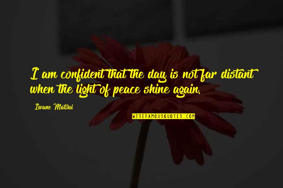 Guiraud Chaumeil Quotes By Iwane Matsui: I am confident that the day is not