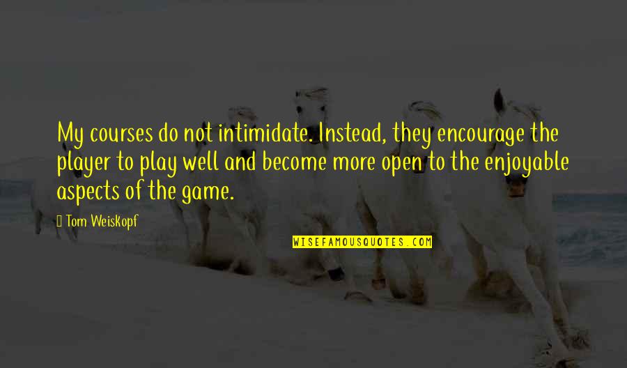 Guiraud Chaumeil Quotes By Tom Weiskopf: My courses do not intimidate. Instead, they encourage Guiraud Chaumeil Quotes By Tom Weiskopf: My courses do not intimidate. Instead, they encourage
