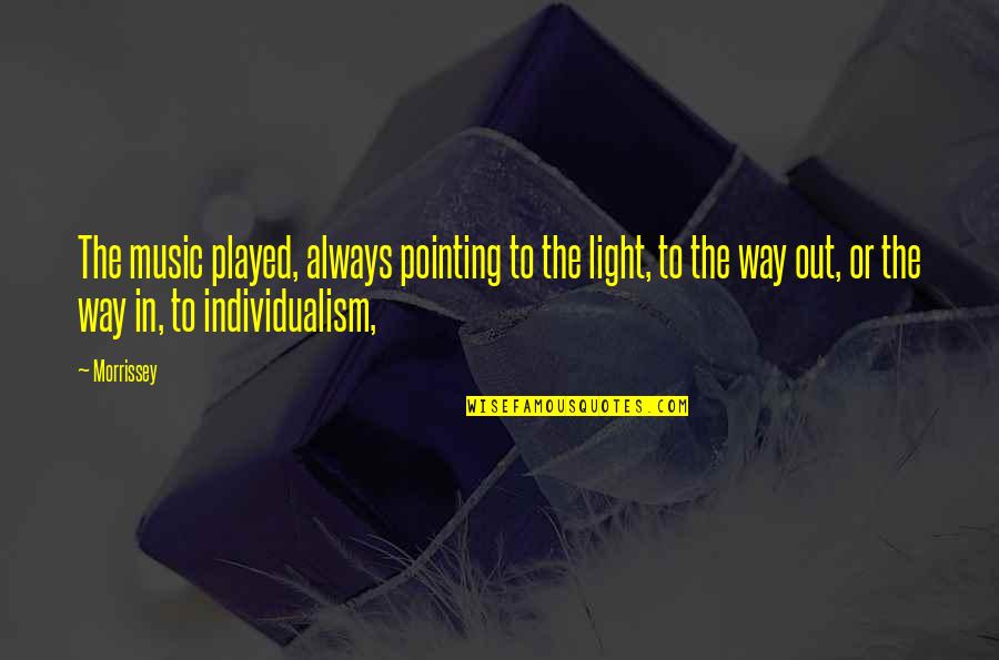 Guiraud Riviere Quotes By Morrissey: The music played, always pointing to the light, Guiraud Riviere Quotes By Morrissey: The music played, always pointing to the light,