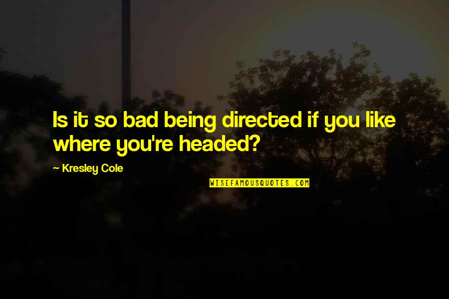 Guire Quotes By Kresley Cole: Is it so bad being directed if you Guire Quotes By Kresley Cole: Is it so bad being directed if you
