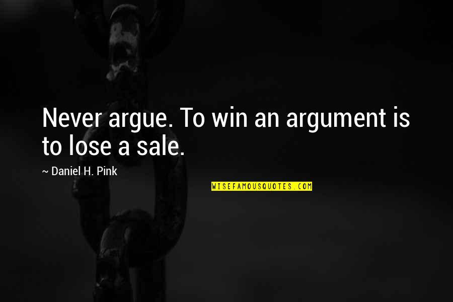 Guirgis Monologues Quotes By Daniel H. Pink: Never argue. To win an argument is to