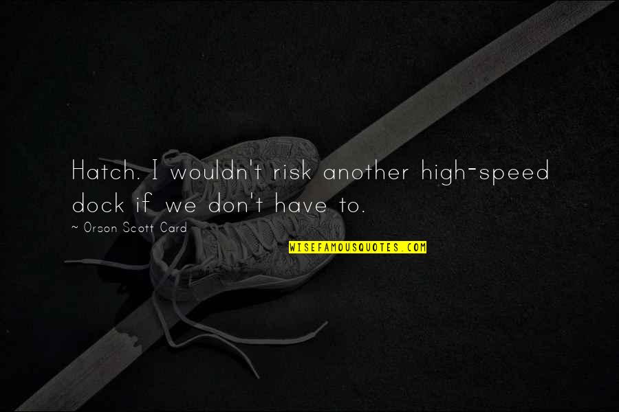 Guiribitey Quotes By Orson Scott Card: Hatch. I wouldn't risk another high-speed dock if Guiribitey Quotes By Orson Scott Card: Hatch. I wouldn't risk another high-speed dock if