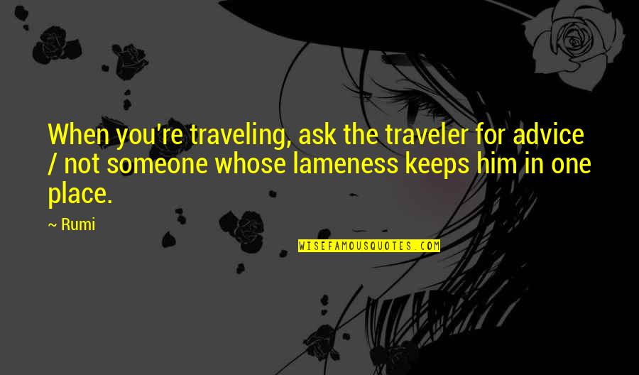 Guirindo Quotes By Rumi: When you're traveling, ask the traveler for advice