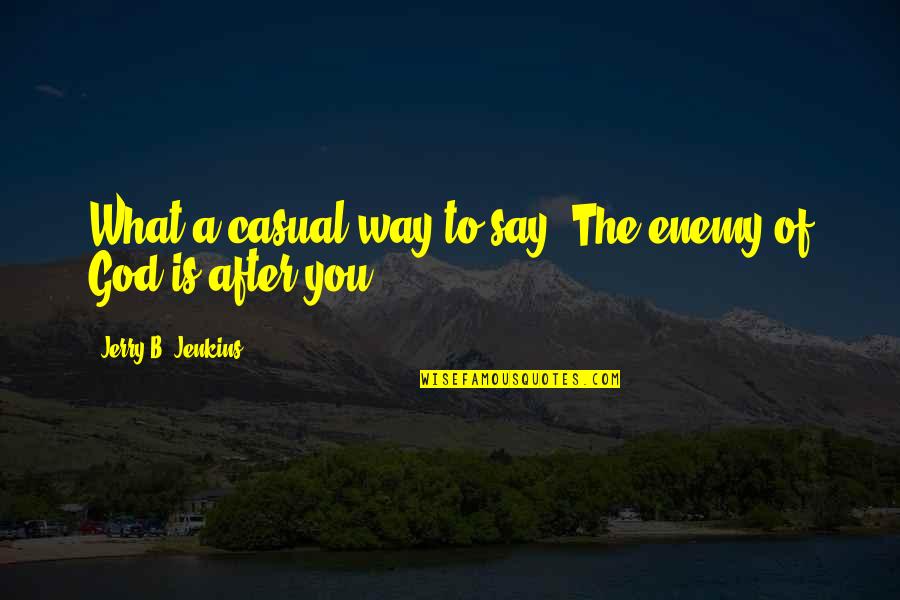 Guirlanda De Flores Quotes By Jerry B. Jenkins: What a casual way to say 'The enemy Guirlanda De Flores Quotes By Jerry B. Jenkins: What a casual way to say 'The enemy