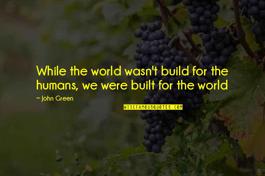 Guirnalda En Quotes By John Green: While the world wasn't build for the humans,