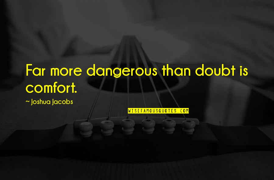 Guirnaldas De Navidad Quotes By Joshua Jacobs: Far more dangerous than doubt is comfort.