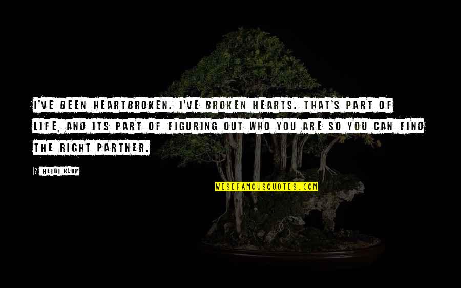 Guirnaldas Internas Quotes By Heidi Klum: I've been heartbroken. I've broken hearts. That's part Guirnaldas Internas Quotes By Heidi Klum: I've been heartbroken. I've broken hearts. That's part