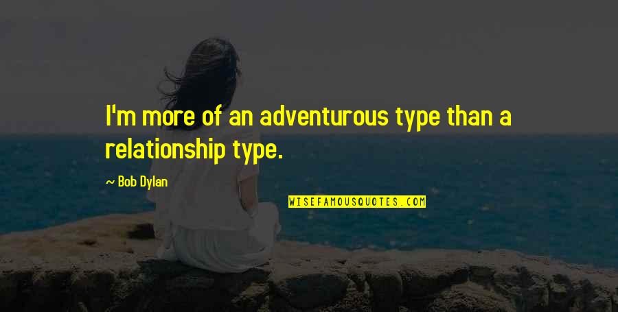 Guirno Giovana Quotes By Bob Dylan: I'm more of an adventurous type than a