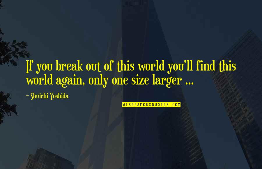 Guirola Family Quotes By Shuichi Yoshida: If you break out of this world you'll Guirola Family Quotes By Shuichi Yoshida: If you break out of this world you'll