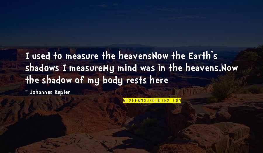 Guirys Paint Quotes By Johannes Kepler: I used to measure the heavensNow the Earth's Guirys Paint Quotes By Johannes Kepler: I used to measure the heavensNow the Earth's