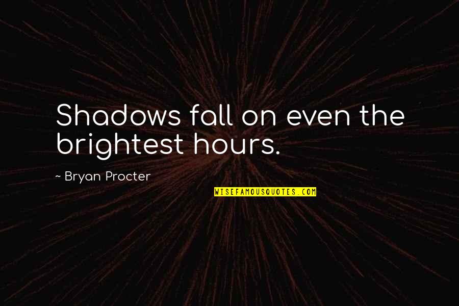 Guisando Las Conchas Quotes By Bryan Procter: Shadows fall on even the brightest hours.