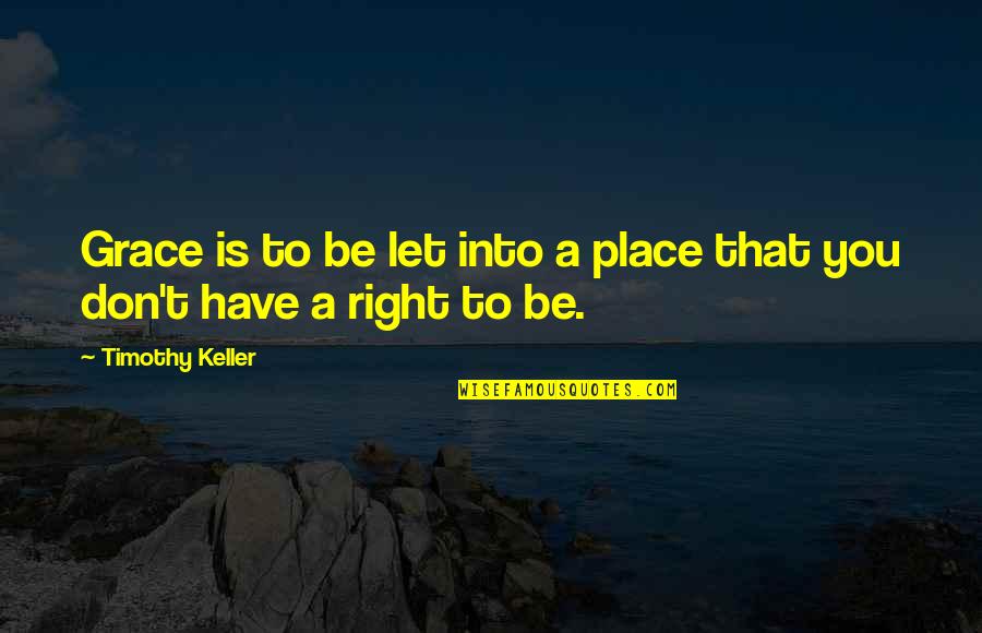 Guiscard Robert Quotes By Timothy Keller: Grace is to be let into a place Guiscard Robert Quotes By Timothy Keller: Grace is to be let into a place