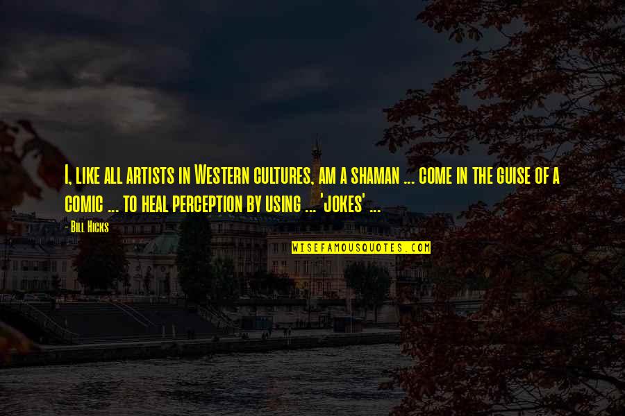 Guise Quotes By Bill Hicks: I, like all artists in Western cultures, am