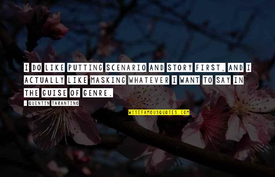 Guise Quotes By Quentin Tarantino: I do like putting scenario and story first, Guise Quotes By Quentin Tarantino: I do like putting scenario and story first,