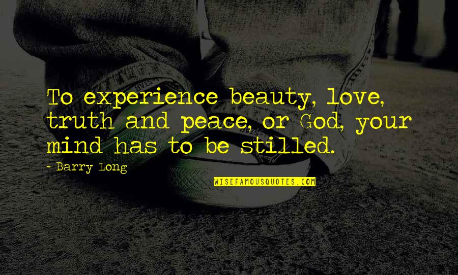 Guised Quotes By Barry Long: To experience beauty, love, truth and peace, or