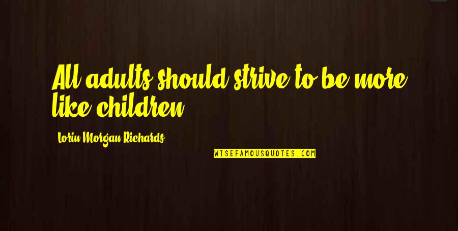 Guised Quotes By Lorin Morgan-Richards: All adults should strive to be more like Guised Quotes By Lorin Morgan-Richards: All adults should strive to be more like