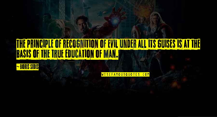 Guises Quotes By Boris Sidis: The principle of recognition of evil under all Guises Quotes By Boris Sidis: The principle of recognition of evil under all