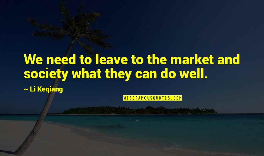 Guises Quotes By Li Keqiang: We need to leave to the market and
