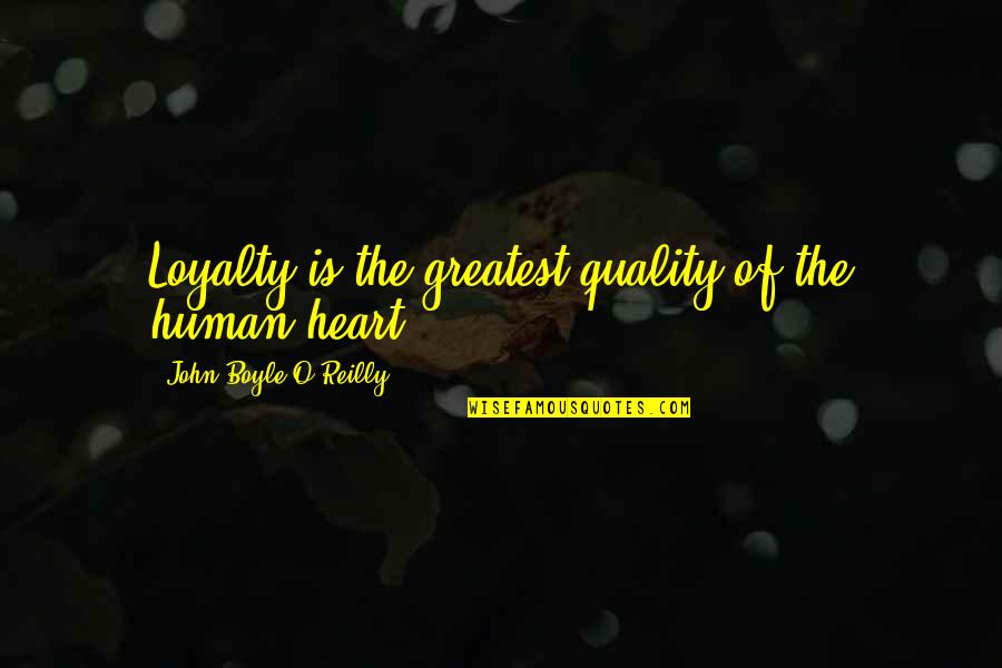 Guisewite Cartoonist Quotes By John Boyle O'Reilly: Loyalty is the greatest quality of the human