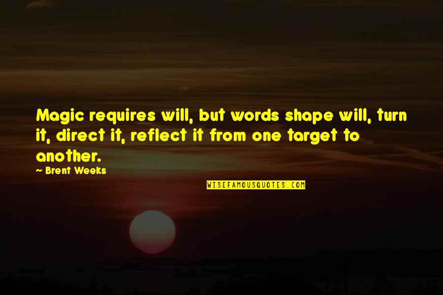 Guiso De Lentejas Quotes By Brent Weeks: Magic requires will, but words shape will, turn Guiso De Lentejas Quotes By Brent Weeks: Magic requires will, but words shape will, turn