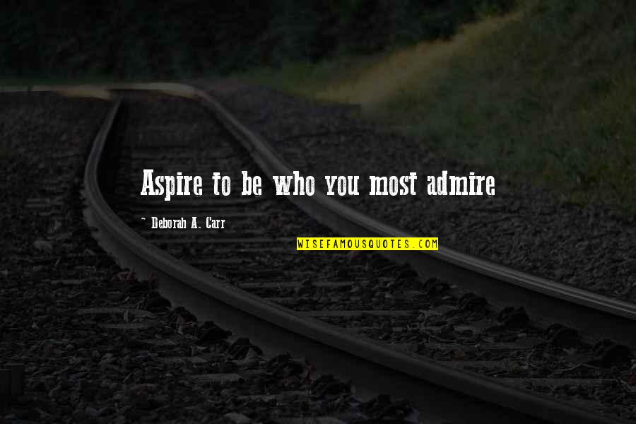 Guiso De Lentejas Quotes By Deborah A. Carr: Aspire to be who you most admire Guiso De Lentejas Quotes By Deborah A. Carr: Aspire to be who you most admire