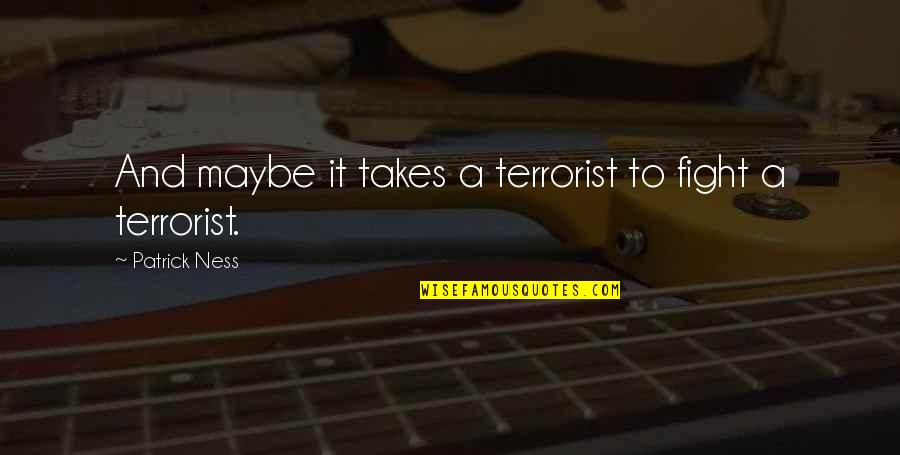 Guiso Latin Quotes By Patrick Ness: And maybe it takes a terrorist to fight