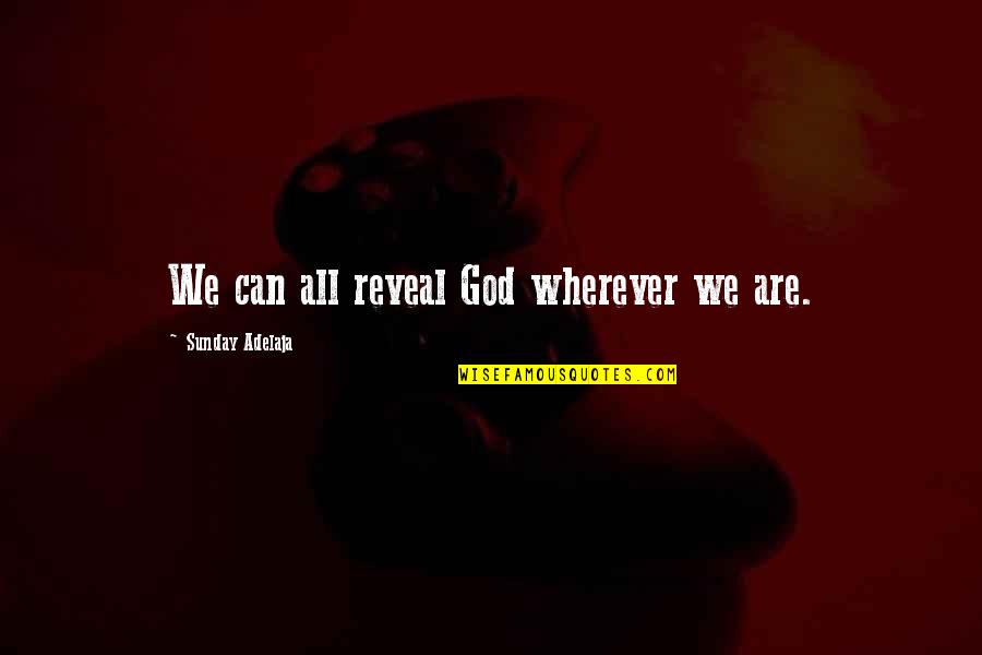 Guisti Flour Quotes By Sunday Adelaja: We can all reveal God wherever we are.