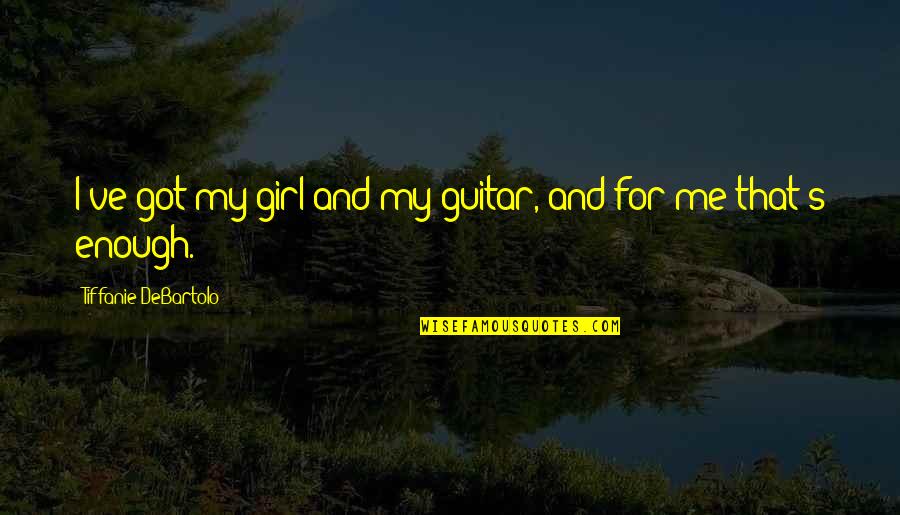 Guitar And Girl Quotes By Tiffanie DeBartolo: I've got my girl and my guitar, and