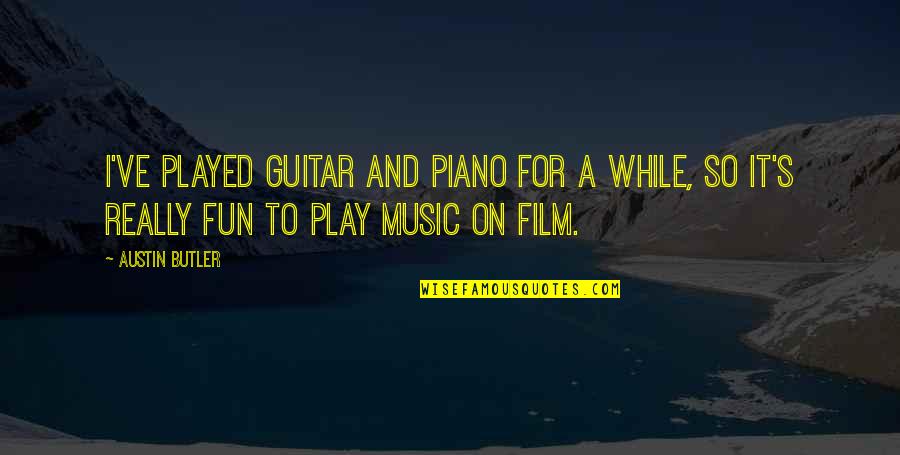 Guitar And Music Quotes By Austin Butler: I've played guitar and piano for a while,