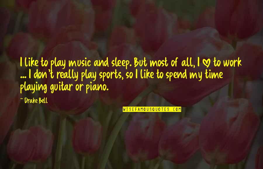 Guitar And Music Quotes By Drake Bell: I like to play music and sleep. But