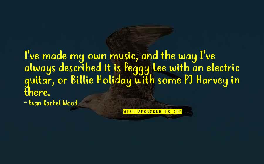 Guitar And Music Quotes By Evan Rachel Wood: I've made my own music, and the way