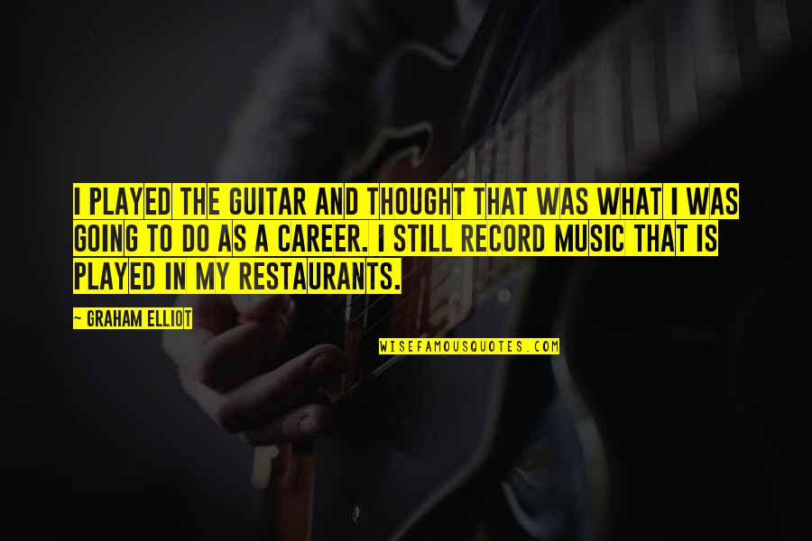 Guitar And Music Quotes By Graham Elliot: I played the guitar and thought that was