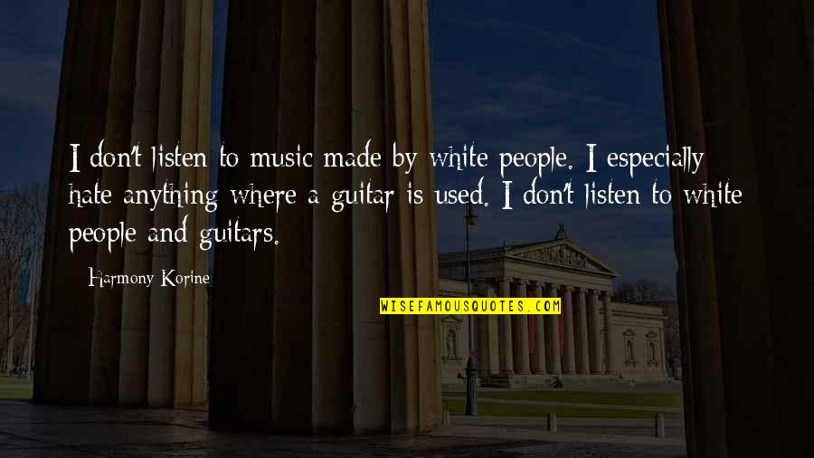 Guitar And Music Quotes By Harmony Korine: I don't listen to music made by white