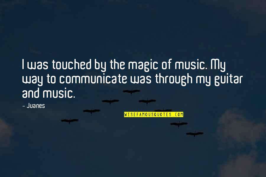 Guitar And Music Quotes By Juanes: I was touched by the magic of music.