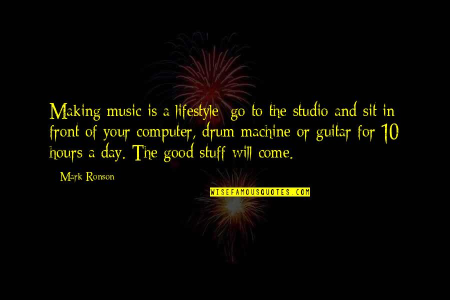 Guitar And Music Quotes By Mark Ronson: Making music is a lifestyle; go to the