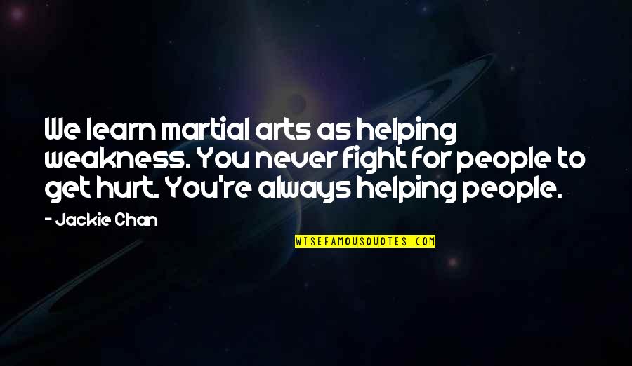 Guitar Beginner Quotes By Jackie Chan: We learn martial arts as helping weakness. You Guitar Beginner Quotes By Jackie Chan: We learn martial arts as helping weakness. You