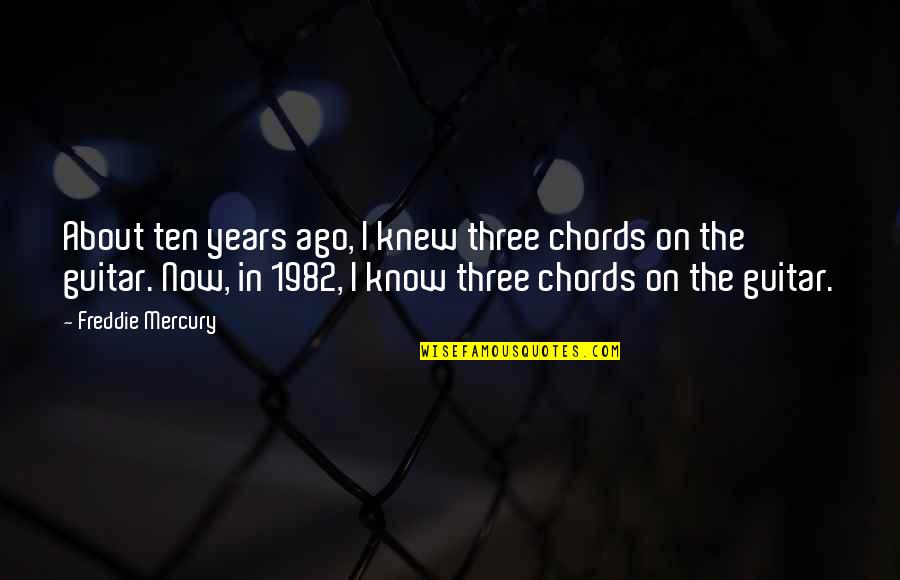 Guitar Chords Quotes By Freddie Mercury: About ten years ago, I knew three chords