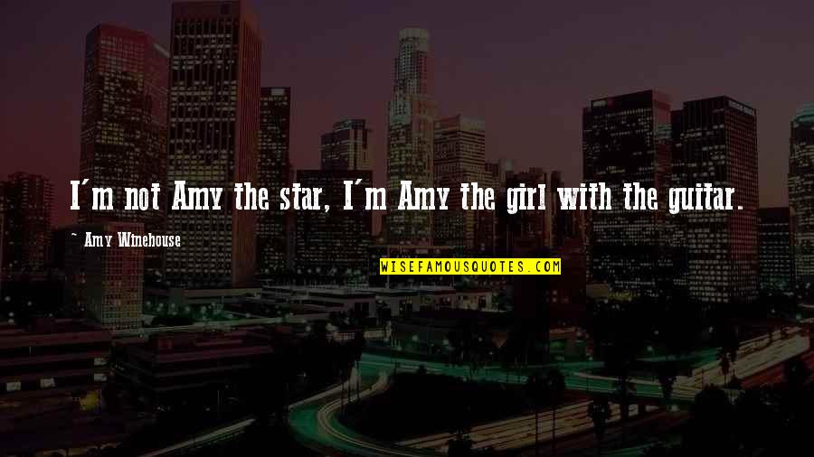 Guitar Girl Quotes By Amy Winehouse: I'm not Amy the star, I'm Amy the