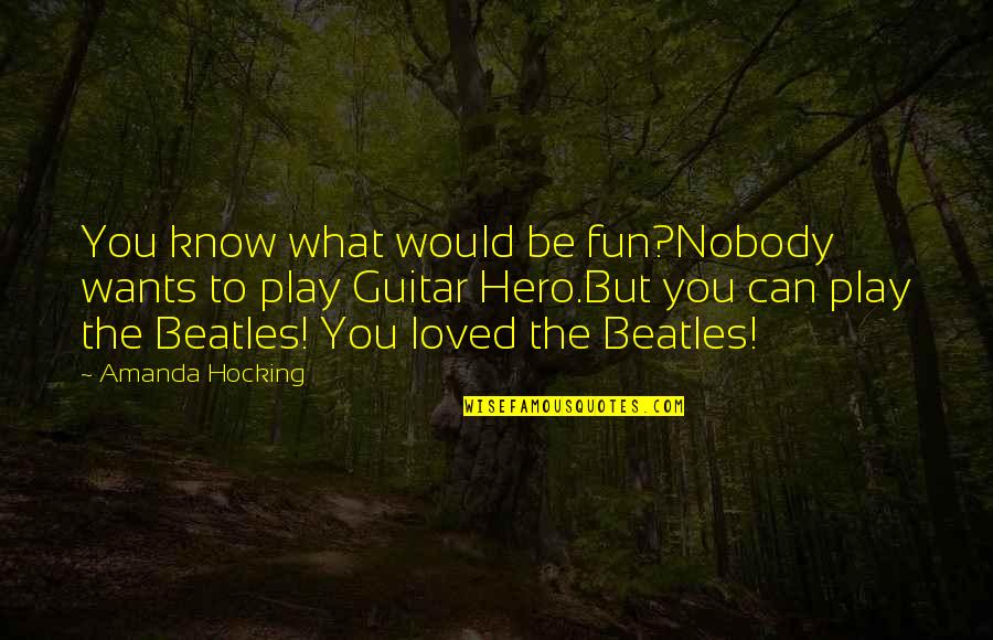 Guitar Hero 3 Quotes By Amanda Hocking: You know what would be fun?Nobody wants to